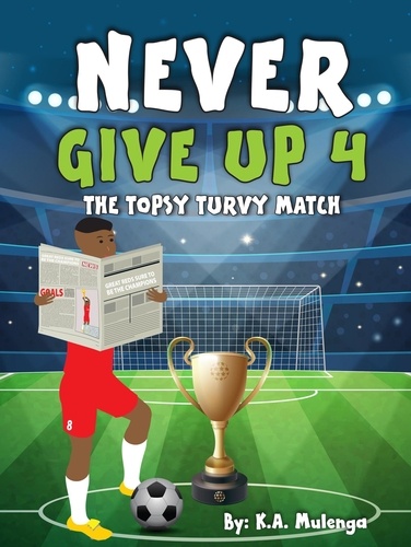  K.A. Mulenga - Never Give Up 4- The Topsy Turvy Match - Never Give Up.