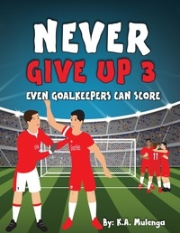  K.A. Mulenga - Never Give Up Part 3- Even Goalkeepers Can Score - Never Give Up, #3.