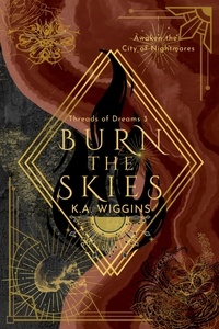  K.A. Wiggins - Burn the Skies: Awaken the City of Nightmares - Threads of Dreams, #3.