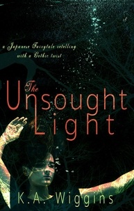  K.A. Wiggins - The Unsought Light: A Japanese Fairytale Retelling with a Gothic Twist.
