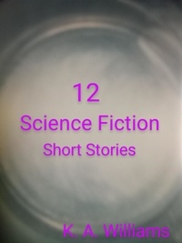  K. A. Williams - 12 Science Fiction Short Stories.
