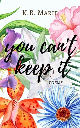  K.B. Marie - You Can't Keep It: Poems - poetry, #3.