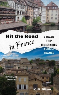  K. B. Oliver - Hit the Road in France: 9 Road Trip Itineraries Across France.