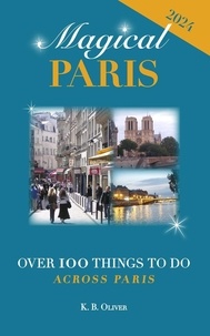  K. B. Oliver - Magical Paris: Over 100 Things to Do Across Paris.
