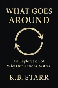 What Goes Around : An Exploration of Why Our Actions Matter