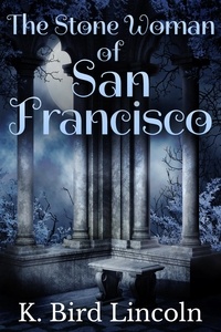  K. Bird Lincoln - The Stone Woman of San Francisco: A Dark Short Story.