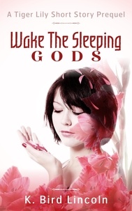  K. Bird Lincoln - Wake the Sleeping Gods: Tiger Lily prequel short story - Tiger Lily, #0.5.