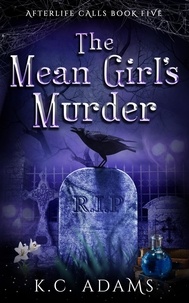  K.C. Adams - The Mean Girl's Murder - Afterlife Calls, #5.