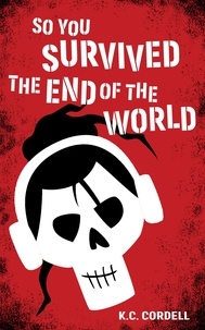  K.C. Cordell - So You Survived the End of the World: 1 - So You Survived the End of the World, #1.