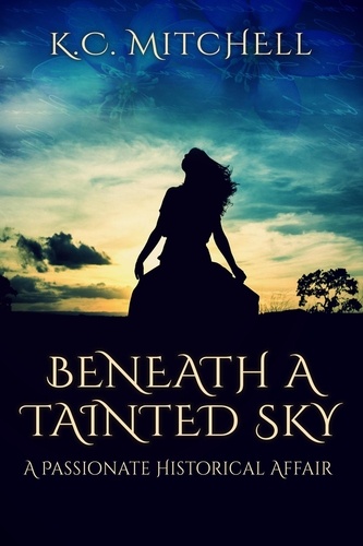  K.C. Mitchell - Beneath a Tainted Sky, A Passionate Historical Affair.