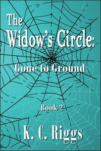  K.C. Riggs - The Widow's Circle: Gone to Ground - The Widow's Circle, #2.