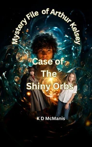 Mystery File of Arthur Kelsey Case Of The Shiny Orbs
