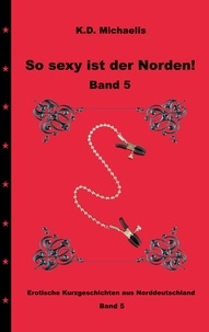K. D. Michaelis et  Ladybird - So sexy ist der Norden! Band 5 - Dritter Teil der erotischen Kurzgeschichten aus Norddeutschland.