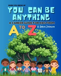 When You Grow Up You Can Be Anything: A Career Guide for Kids from A to Z