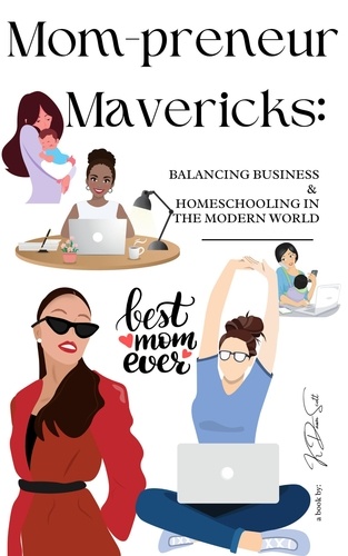  K Dawn Scott - Mom-preneur Mavericks: Balancing Business and Homeschooling, in the Modern World.