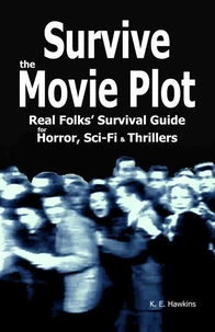 Survive the Movie Plot: Real Folks' Survival Guide for Horror, Sci-Fi &amp; Thrillers