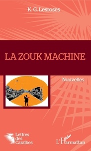 Télécharger des pdfs de livres gratuitement La Zouk machine 9782140129704 par K. G. Lesroses