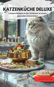 KATZENKÜCHE DELUXE Leckere Rezepte &amp; der Schlüssel zu einem gesunden Katzenleben
