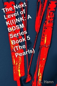  K. Hann - The Next Level of K(I)NK: A BDSM Series Book 5 (The Pearls) - The Pearls:, #5.