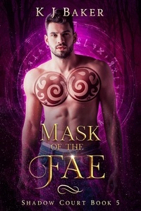  K J Baker - Mask of the Fae - Shadow Court, #5.