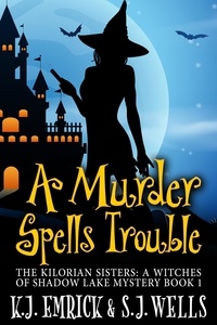  K.J. Emrick et  S.J. Wells - A Murder Spells Trouble - The Kilorian Sisters: A Witches of Shadow Lake Mystery, #1.