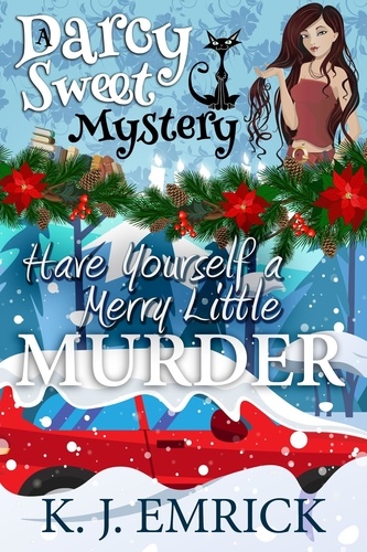  K.J. Emrick - Have Yourself a Merry Little Murder - A Darcy Sweet Cozy Mystery, #27.