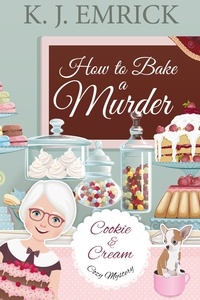 K.J. Emrick - How to Bake a Murder - A Cookie and Cream Cozy Mystery.