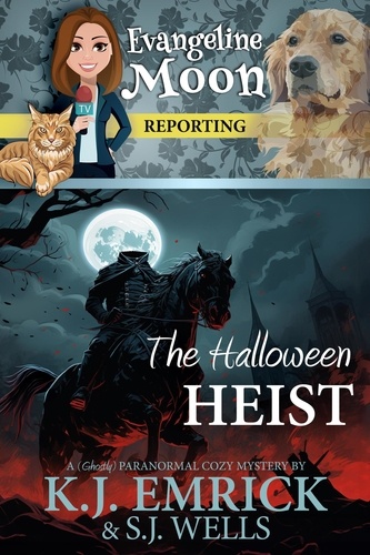  K.J. Emrick et  S.J. Wells - The Halloween Heist: A (Ghostly) Paranormal Cozy Mystery - Evangeline Moon Reporting, #3.