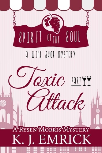  K.J. Emrick - Toxic Attack Spirit of the Soul Wine Shop Mystery Part 2 - A Rysen Morris Mystery, #2.