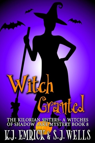  K.J. Emrick et  S.J. Wells - Which Granted - The Kilorian Sisters: A Witches of Shadow Lake Mystery, #8.