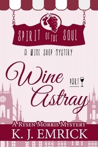  K.J. Emrick - Wine Astray - Spirit of the Soul Wine Shop Mystery Part 1 - A Rysen Morris Mystery, #1.