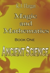  K. J. Hargan - Magic and Mathematics Book One - Ancient Science - Magic and Mathematics, #1.