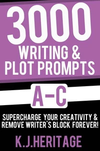 3000 Writing & Plot Prompts A-C: Supercharge Your Creativity & Remove Writer’s Block Forever!