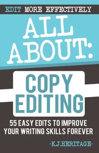 All About Copyediting: 55 Easy Edits to Improve Your Writing Skills Forever