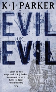 K. J. Parker - Evil For Evil - The Engineer Trilogy: Book Two.