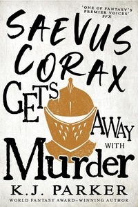 K. J. Parker - Saevus Corax Gets Away With Murder - Corax Book Three.