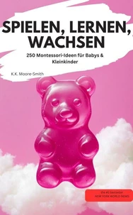 SPIELEN, LERNEN, WACHSEN 250 Montessori-Ideen für Babys & Kleinkinder