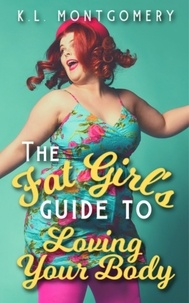  K.L. Montgomery - The Fat Girl's Guide to Loving Your Body.