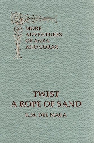  K.M. del Mara - Twist a Rope of Sand - Anya and Corax, #2.