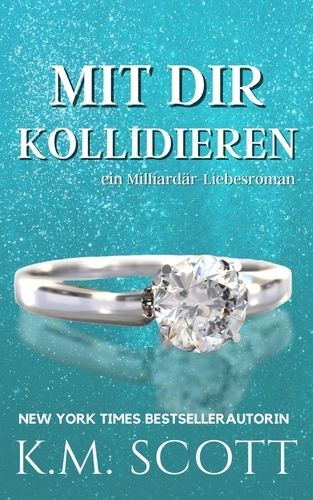  K.M. Scott - Mit Dir Kollidieren: ein Milliardär-Liebesroman - Heart of Stone, #1.