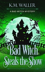  K.M. Waller - Bad Witch Steals the Show - A Bad Witch Mystery, #3.