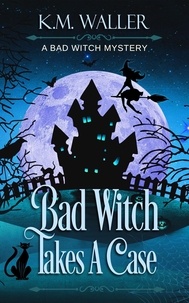  K.M. Waller - Bad Witch Takes a Case - A Bad Witch Mystery, #1.