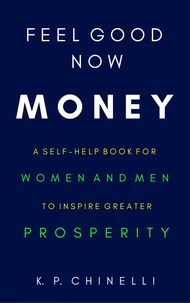 Feel Good Now: Money: A Self-Help Book for Women and Men to Inspire Greater Prosperity
