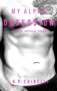  K. P. Chinelli - My Alpha Obsession: An Asian American Romance.