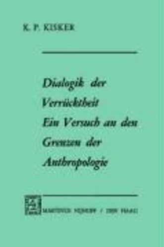 K. P. Kisker - Dialogik der Verrücktheit ein Versuch an den Grenzen der Anthropologie - Ein Versuch an den Grenzen der Anthropologie.