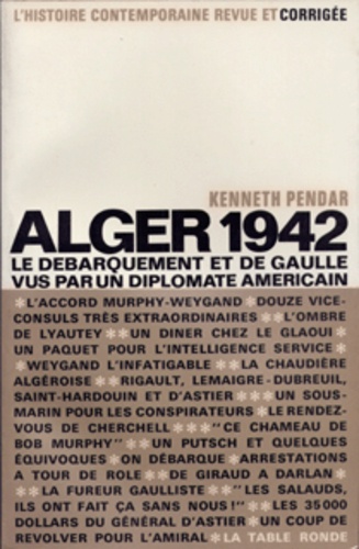 K Pendar - Alger 1942 Le Debarquement Et De Gaulle Vue Par Un Diplomate.