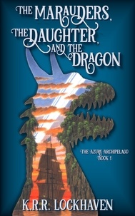  K.R.R. Lockhaven - The Marauders, the Daughter, and the Dragon - The Azure Archipelago, #1.