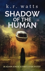 K.R. Watts - Shadow of the Human - ADAM KINDE Alternate Future Mysteries, #2.