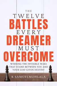 12 Battles Every Dreamer Must Overcome: Winning the Invisible Wars That Stand Between You and Your God-Given Destiny