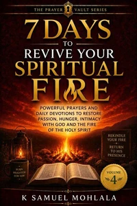 7 Days to Revive Your Spiritual Fire: Powerful Prayers and Daily Devotions to Restore Passion, Hunger, Intimacy With God and the Fire of the Holy Spirit